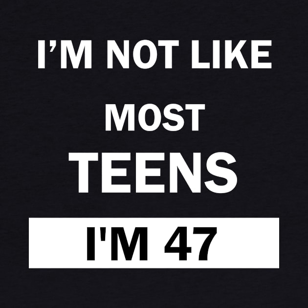 Im Not Like Most Teens I'm 47 by creativeshirts